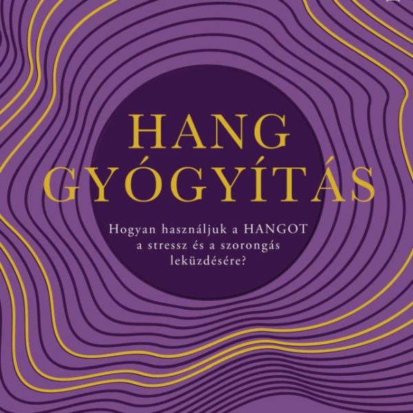 HANGGYÓGYÍTÁS - HOGYAN HASZNÁLJUK A HANGOT A STRESSZ ÉS A SZORONGÁS LEKÜZDÉSÉRE?