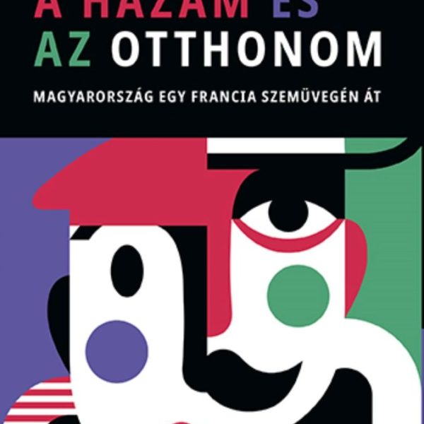 A HAZÁM ÉS AZ OTTHONOM - MAGYARORSZÁG EGY FRANCIA SZEMÜVEGÉN ÁT