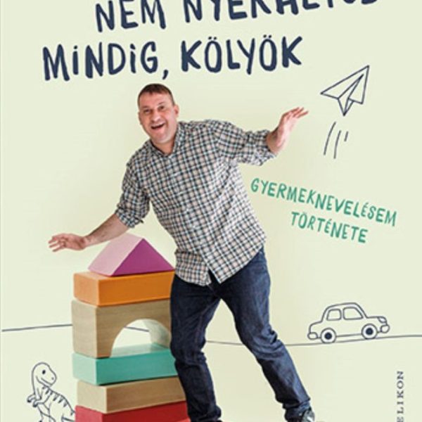 NEM NYERHETSZ MINDIG, KÖLYÖK - GYERMEKNEVELÉSEM TÖRTÉNETE