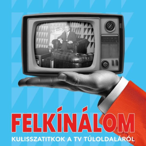 FELKÍNÁLOM - KULISSZATITKOK A TV TÚLOLDALÁRÓL