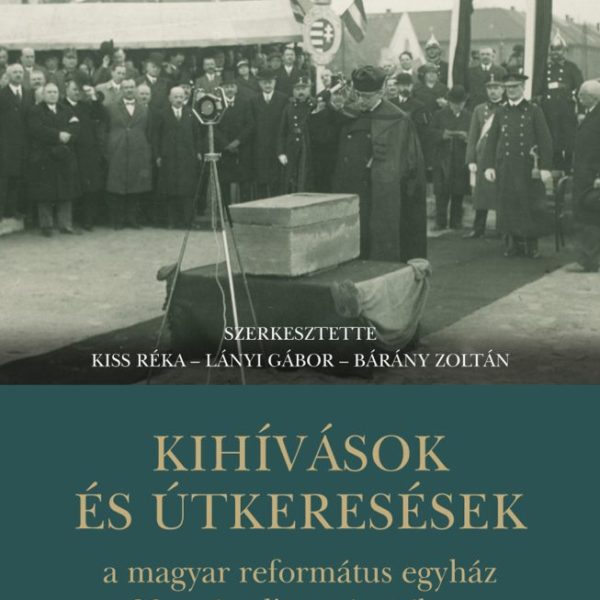 KIHÍVÁSOK ÉS ÚTKERESÉSEK A MAGYAR REFORMÁTUS EGYHÁZ 20. SZÁZADI TÖRTÉNETÉBEN