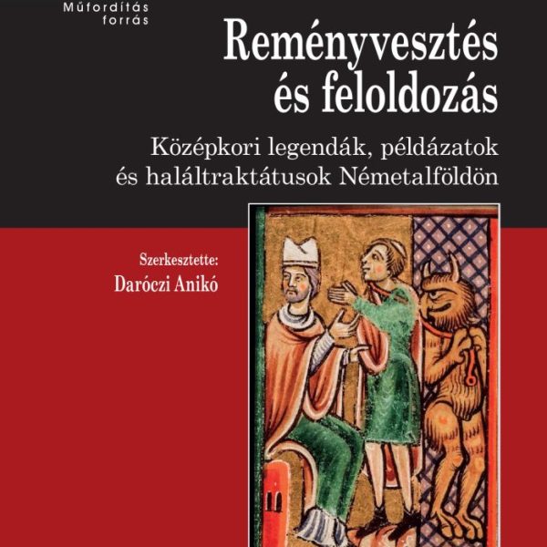 REMÉNYVESZTÉS ÉS FELOLDOZÁS - KÖZÉPKORI LEGENDÁK, PÁLDÁZATOK ÉS HALÁLTRAKTUSOK N