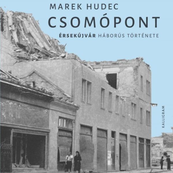 CSOMÓPONT - ÉRSEKÚJVÁR HÁBORÚS TÖRTÉNETE