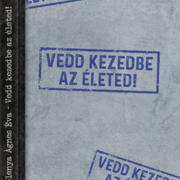 VEDD KEZEDBE AZ ÉLETED!