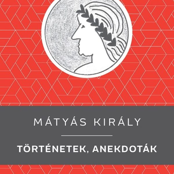 MÁTYÁS KIRÁLY - TÖRTÉNETEK, ANEKDOTÁK - KELLO DIÁKKÖNYVTÁR