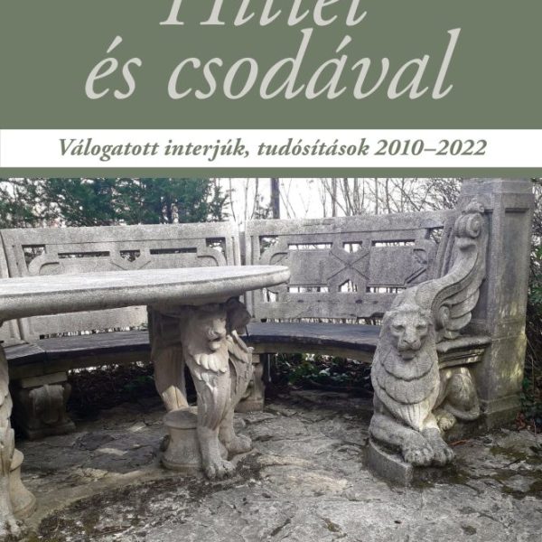 HITTEL ÉS CSODÁVAL - VÁLOGATOTT INTERJÚK, TUDÓSÍTÁSOK 2010-2022