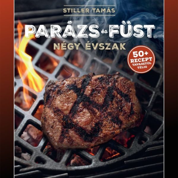 PARÁZS ÉS FÜST - NÉGY ÉVSZAK (50+ RECEPT TAVASZTÓL TÉLIG)