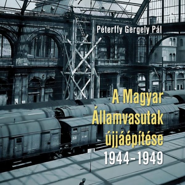 A MAGYAR ÁLLAMVASUTAK ÚJJÁÉPÍTÉSE 1944-1949