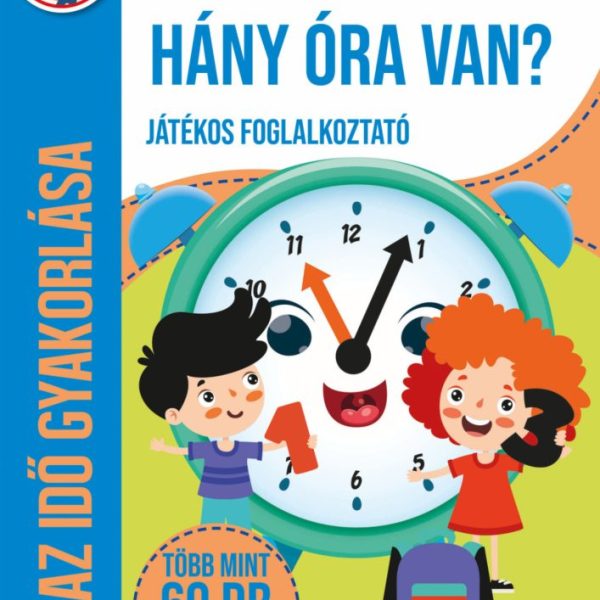 HÁNY ÓRA VAN? - JÁTÉKOS FOGLALKOZTATÓ (AZ IDŐ GYAKORLÁSA 8+)