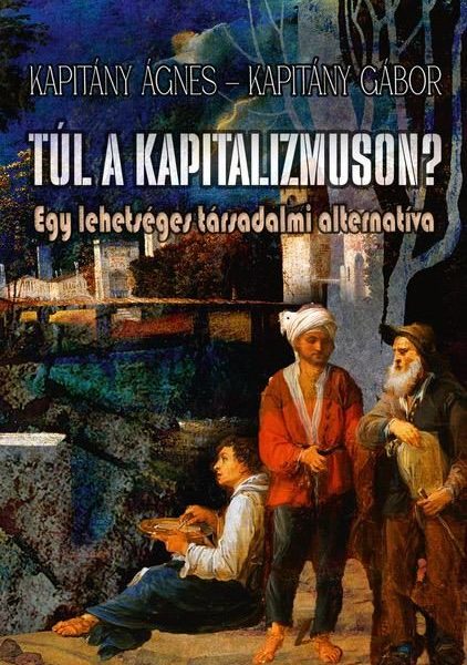 TÚL A KAPITALIZMUSON? - EGY LEHETSÉGES TÁRSADALMI ALTERNATÍVA