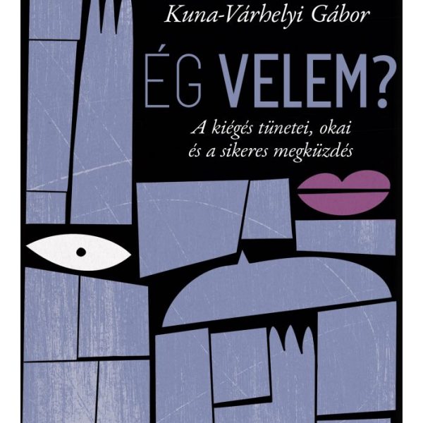 ÉG VELEM? - A KIÉGÉS TÜNETEI, OKAI ÉS A SIKERES MEGKÜZDÉS