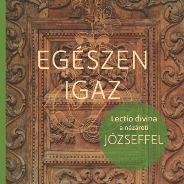 EGÉSZEN IGAZ - LECTIO DIVINA A NÁZÁRETI JÓZSEFFEL