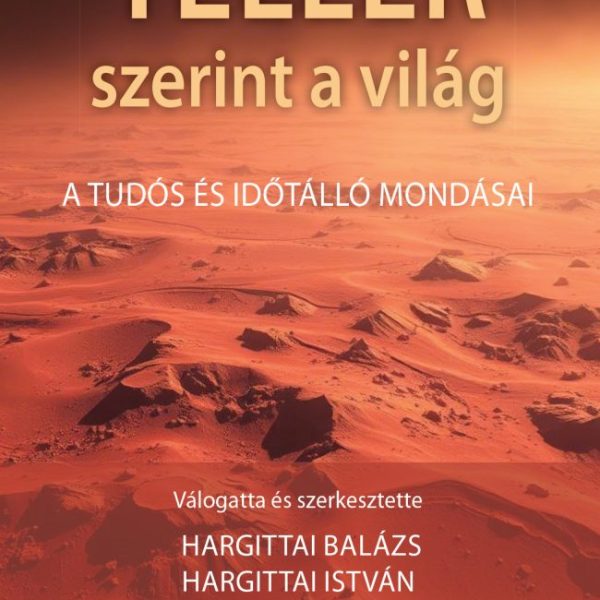 TELLER SZERINT A VILÁG - A TUDÓS ÉS IDŐTÁLLÓ MONDÁSAI