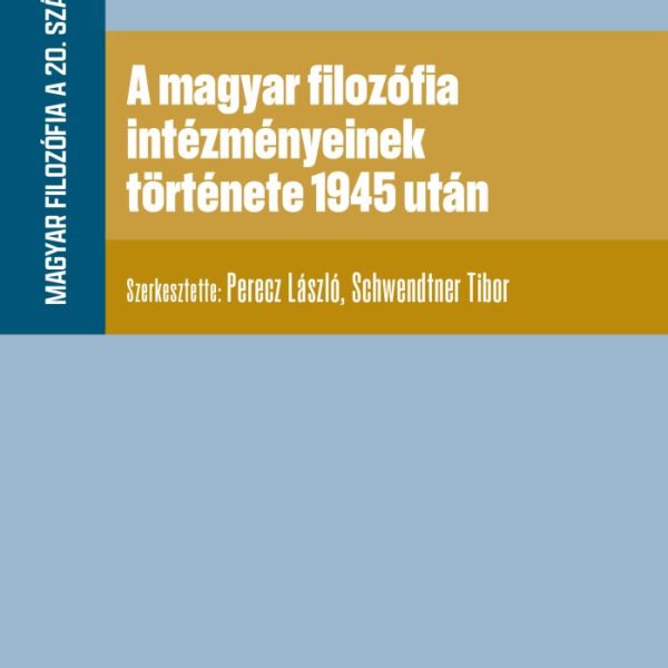 A MAGYAR FILOZÓFIA INTÉZMÉNYEINEK TÖRTÉNETE 1945 UTÁN