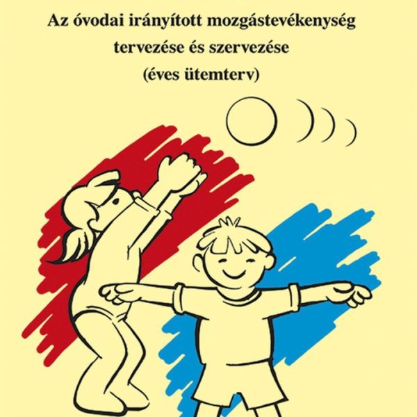 AZ ÓVODAI IRÁNYÍTOTT MOZGÁSTEVÉKENYSÉG TERVEZÉSE ÉS SZERVEZÉSE (ÉVES ÜTEMTERV)