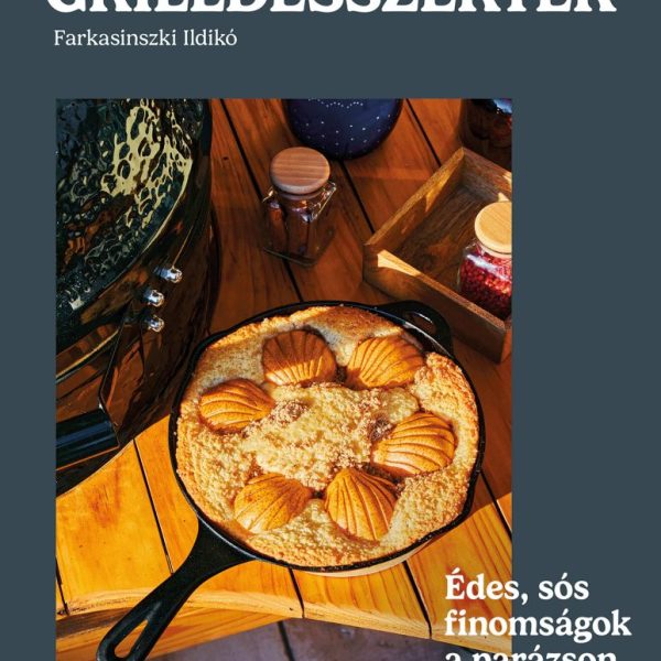 GRILLDESSZERTEK - ÉDES ÉS SÓS SÜTEMÉNYEK A PARÁZSON
