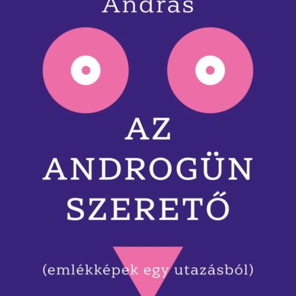 AZ ANDROGÜN SZERETŐ ( EMLÉKKÉPEK EGY UTAZÁSBÓL)