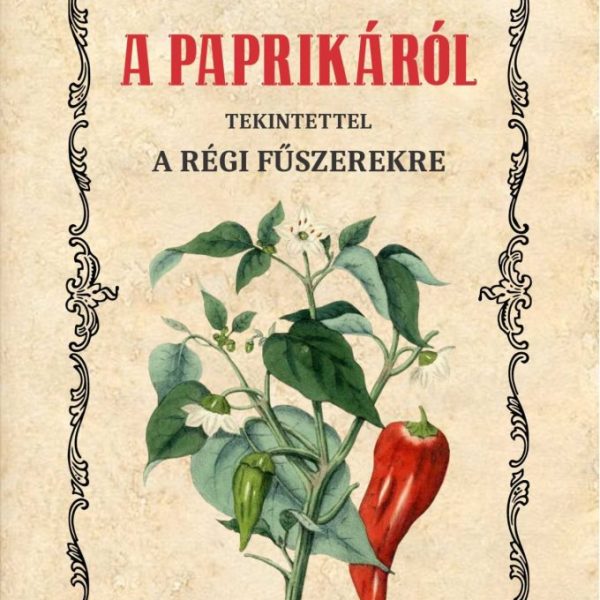 A PAPRIKÁRÓL - TEKINTETTEL A RÉGI FŰSZEREKRE