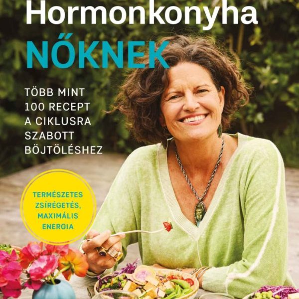 HORMONKONYHA NŐKNEK - TÖBB MINT 100  RECEPT A CIKLUSRA SZABOTT BÖJTÖLÉSHEZ