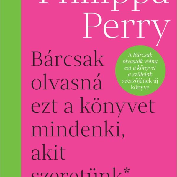 BÁRCSAK OLVASNÁ EZT A KÖNYVET MINDENKI, AKIT SZERETÜNK ( ÉS AZ IS, AKIT NEM)