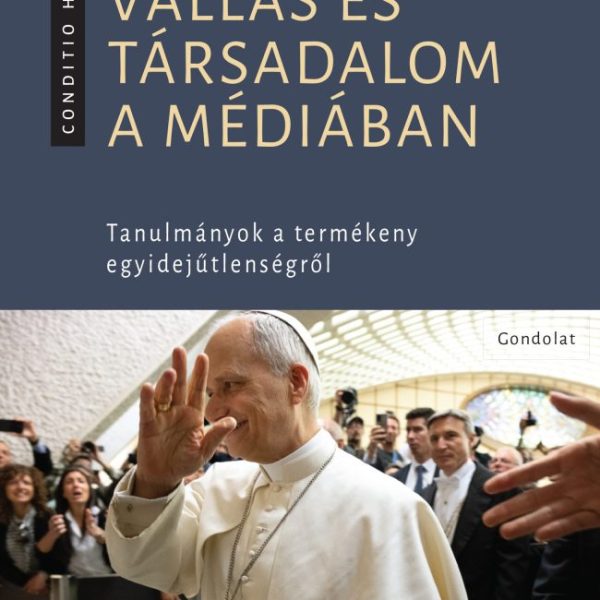 VALLÁS ÉS TÁRSADALOM A MÉDIÁBAN - TANULMÁNYOK A TERMÉKENY EGYIDEJŰTLENSÉGRŐL