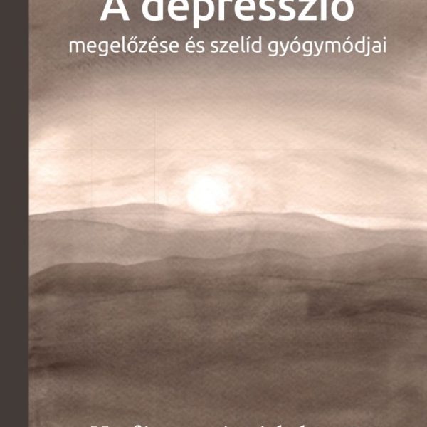 A DEPRESSZIÓ MEGELŐZÉSE ÉS SZELÍD GYÓGYMÓDJAI
