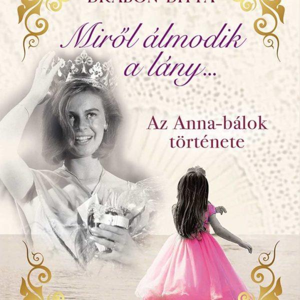MIRŐL ÁLMODIK A LÁNY - AZ ANNA BÁLOK TÖRTÉNETE - ÉLFESTETT