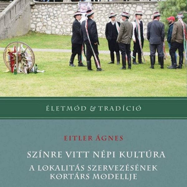 SZÍNRE VITT NÉPI KULTÚRA - A LOKALITÁS SZERVEZÉSÉNEK KORTÁRS MODELLJE
