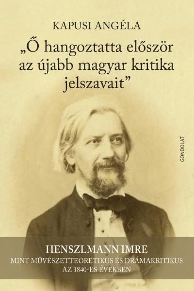 Ő HANGOZTATTA ELŐSZÖR AZ ÚJABB MAGYAR KRITIKA JELSZAVAIT (HENSZLMANN IMRE )