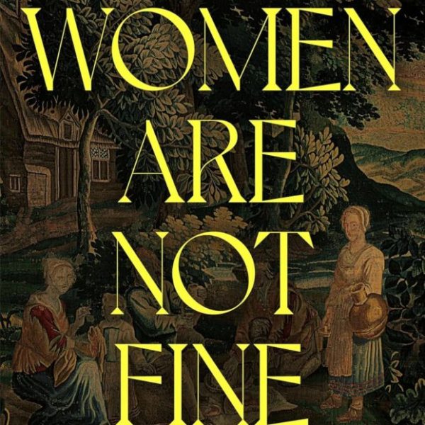 THE WOMEN ARE NOT FINE: THE DARK HISTORY OF A POISONOUS SISTERHOOD