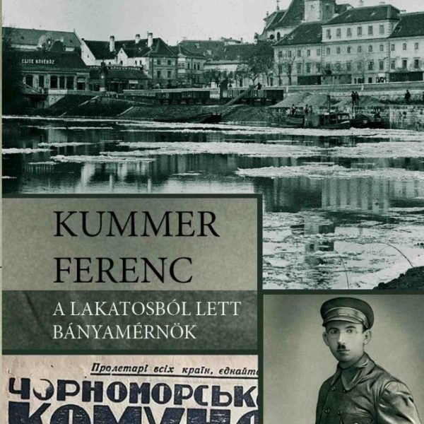 KUMMER FERENC - A LAKATOSBÓL LETT BÁNYAMÉRNÖK