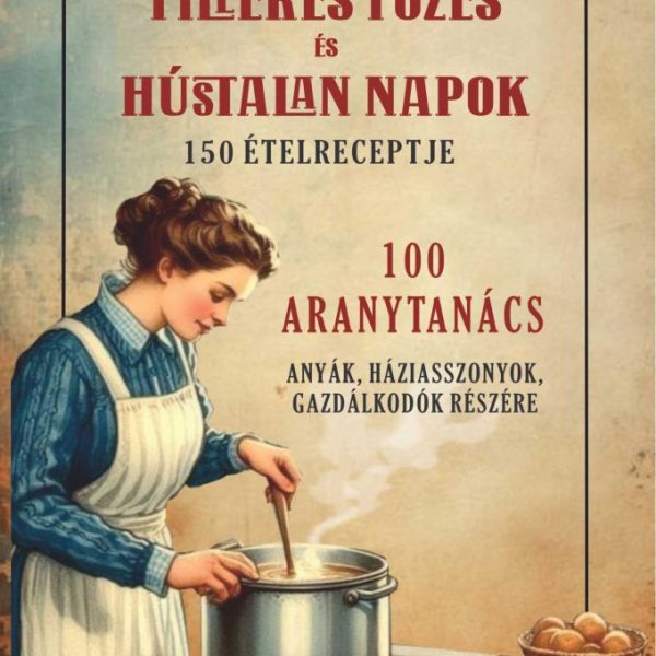 FILLÉRES FŐZÉS ÉS HÚSTALAN NAPOK - 150 ÉTELRECEPTJE ( 100 ARANYTANÁCS)