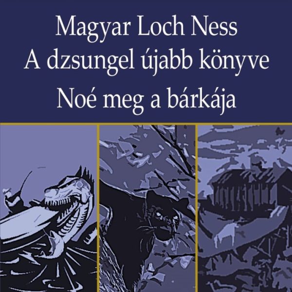 MAGYAR LOCH NESS - A DZSUNGEL ÚJABB KÖNYVE - NOÉ MEG A BÁRKÁJA