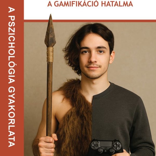 A JÁTÉKOS ÉN  - A GAMIFIKÁCIÓ HATALMA ( A PSZICHOLÓGIA  GYAKORLATA)
