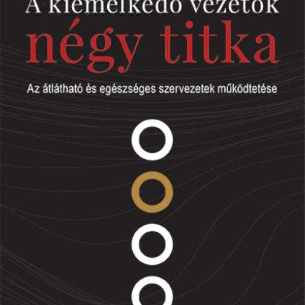 A KIEMELKEDŐ VEZETŐK NÉGY TITKA - AZ ÁTLÁTHATÓ ÉS EGÉSZSÉGES SZERVEZETEK ..