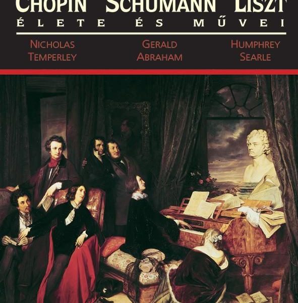 KORAI ROMANTIKUSOK - SCHUMANN, CHOPIN ÉS LISZT ÉLETE ÉS MŰVEI