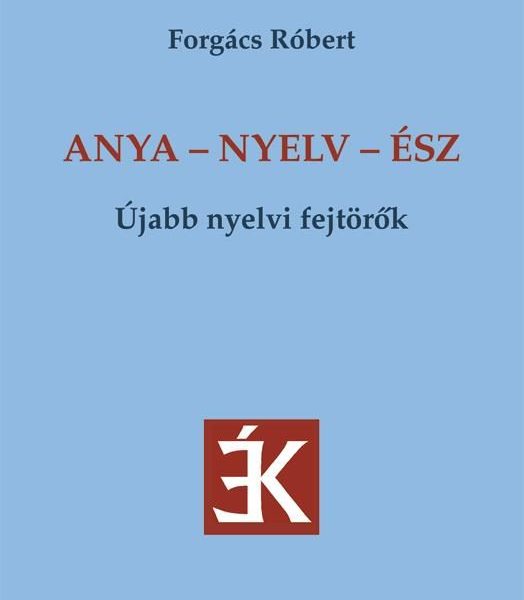 ANYA - NYELV - ÉSZ - ÚJABB NYELVI FEJTÖRŐK