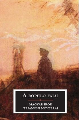 A RÖPÜLŐ FALU - MAGYAR ÍRÓK TRIANONI NOVELLÁI