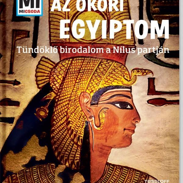 AZ ÓKORI EGYIPTOM - TÜNDÖKLŐ BIRODALOM A NÍLUS PARTJÁN