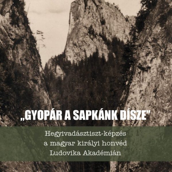 GYOPÁR A SAPKÁNK DÍSZE - HEGYIVADÁSZTISZT-KÉPZÉS A MAGYAR KIRÁLYI HONVÉD...