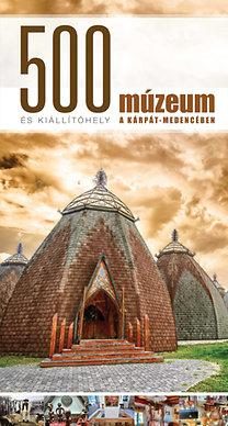 500 MÚZEUM ÉS KIÁLLÍTÓHELY A KÁRPÁT-MEDENCÉBEN