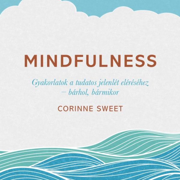 MINDFULNESS - GYAKORLATOK A TUDATOS JELENLÉT ELÉRÉSÉHEZ - BÁRHOL, BÁRMIKOR 