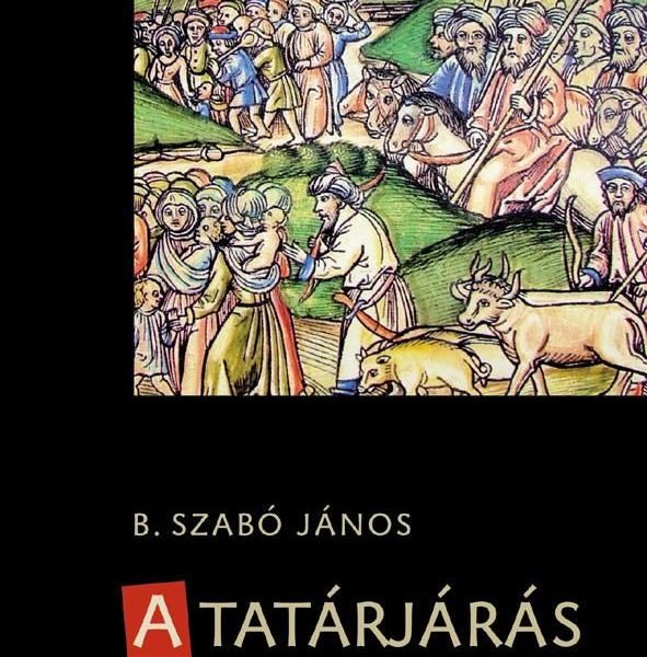 A TATÁRJÁRÁS - A MONGOL HÓDÍTÁS ÉS MAGYARORSZÁG (3. JAVÍTOTT KIADÁS)