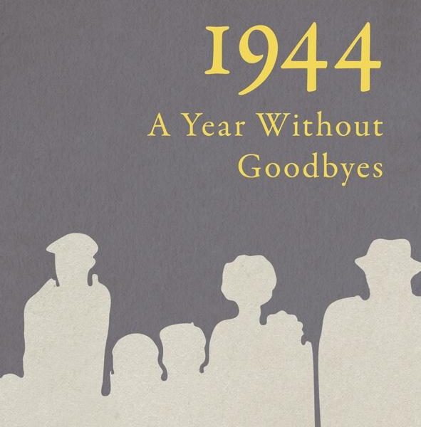 1944 - A YEAR WITHOUT GOODBYES