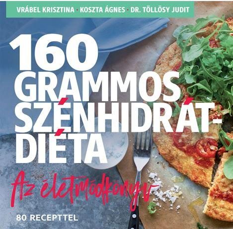 160 GRAMMOS SZÉNHIDRÁTDIÉTA - AZ ÉLETMÓDKÖNYV, 85 RECEPTTEL