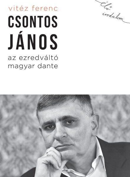 CSONTOS JÁNOS, AZ EZREDVÁLTÓ MAGYAR DANTE