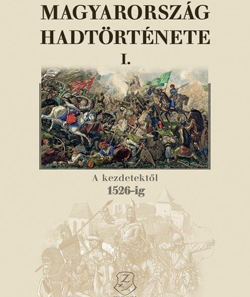 MAGYARORSZÁG HADTÖRTÉNETE I. - A KEZDETEKTŐL 1526-IG