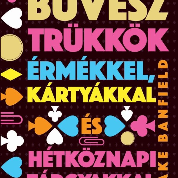 BŰVÉSZTRÜKKÖK ÉRMÉKKEL, KÁRTYÁKKAL ÉS HÉTKÖZNAPI TÁRGYAKKAL