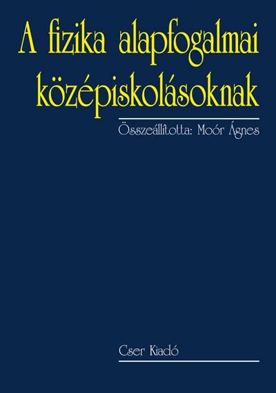 A FIZIKA ALAPFOGALMAI KÖZÉPISKOLÁSOKNAK - 2., BŐVÍTETT KIADÁS
