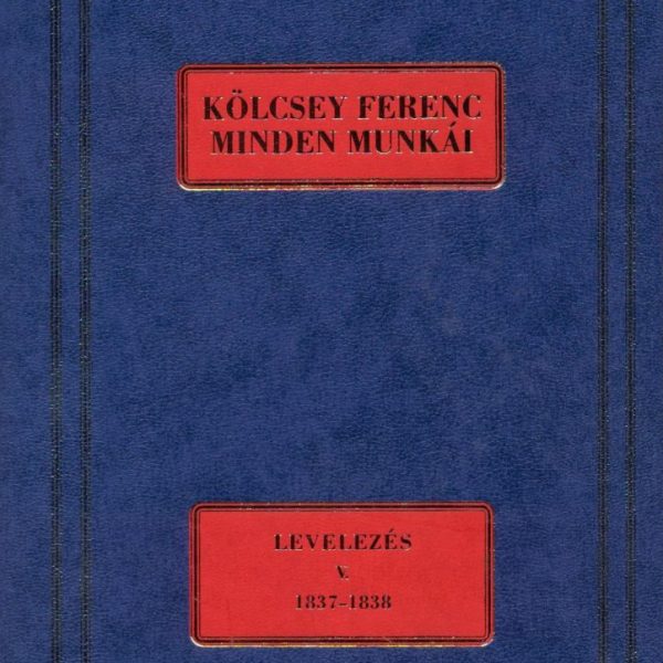 KÖLCSEY FERENC MINDEN MUNKÁI - LEVELEZÉS V. 1837-1838
